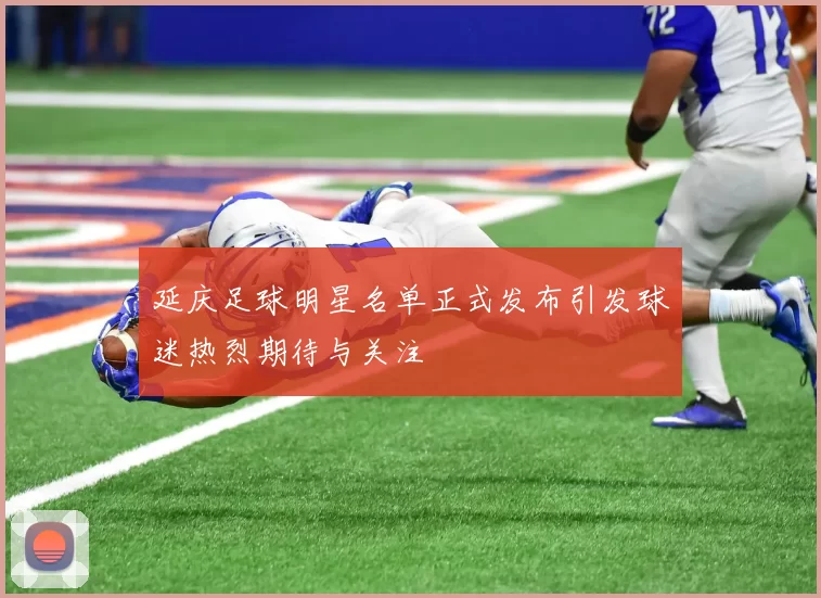 延庆足球明星名单正式发布引发球迷热烈期待与关注