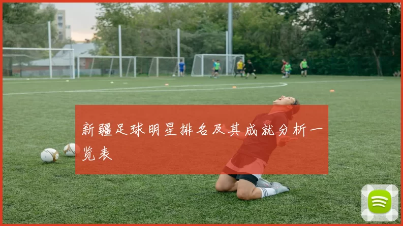 新疆足球明星排名及其成就分析一览表