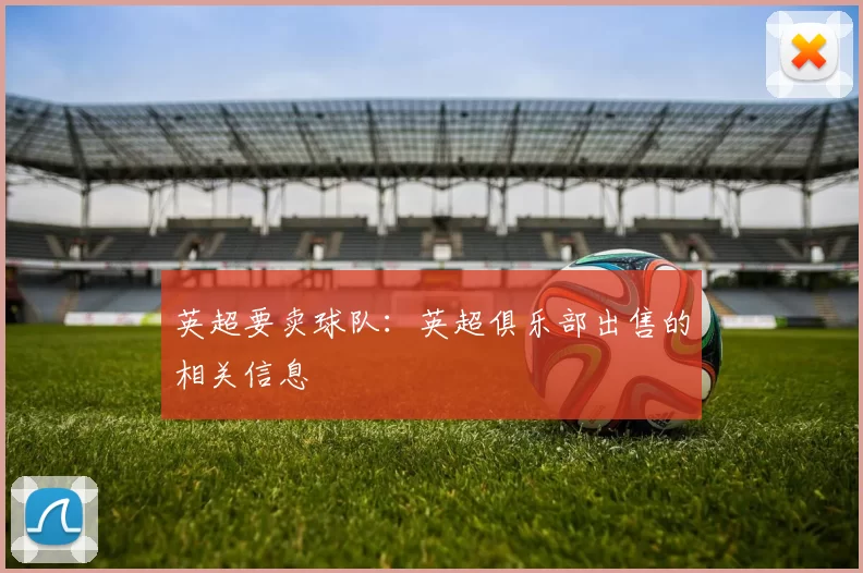 英超要卖球队：英超俱乐部出售的相关信息