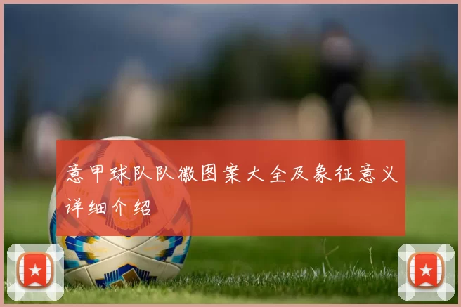 意甲球队队徽图案大全及象征意义详细介绍