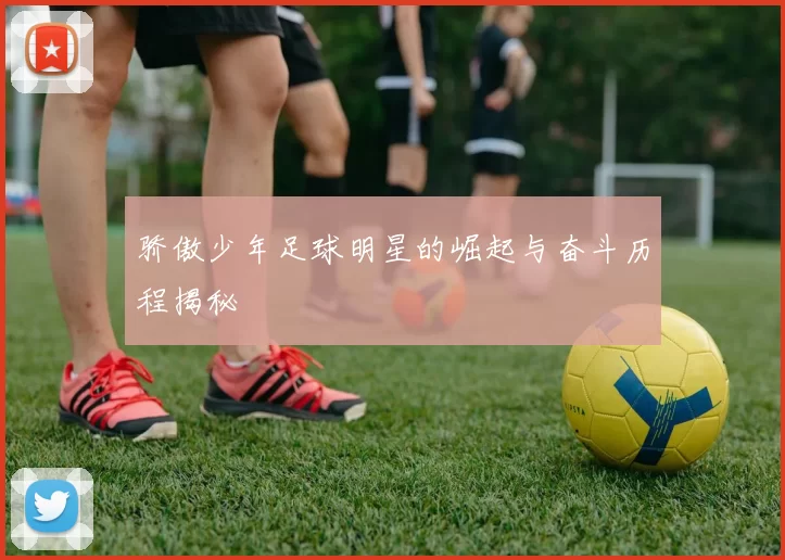 骄傲少年足球明星的崛起与奋斗历程揭秘