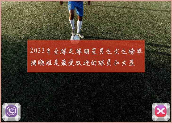 2023年全球足球明星男生女生榜单揭晓谁是最受欢迎的球员和女星