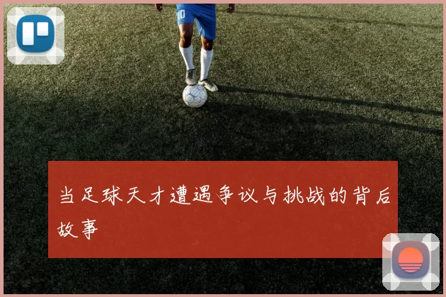 当足球天才遭遇争议与挑战的背后故事