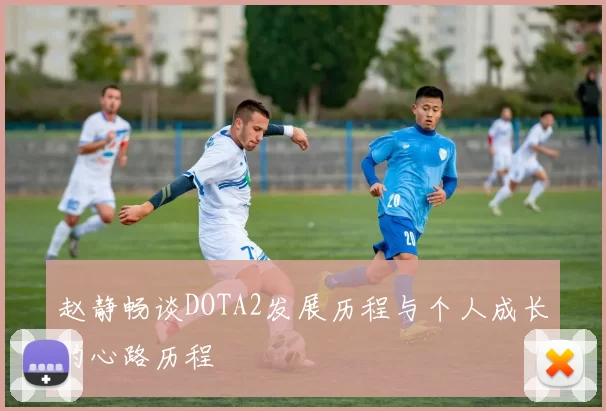 赵静畅谈DOTA2发展历程与个人成长的心路历程