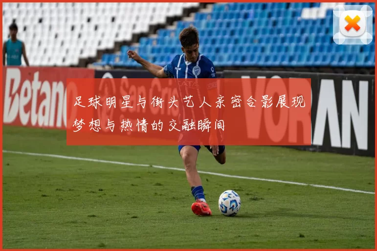 足球明星与街头艺人亲密合影展现梦想与热情的交融瞬间