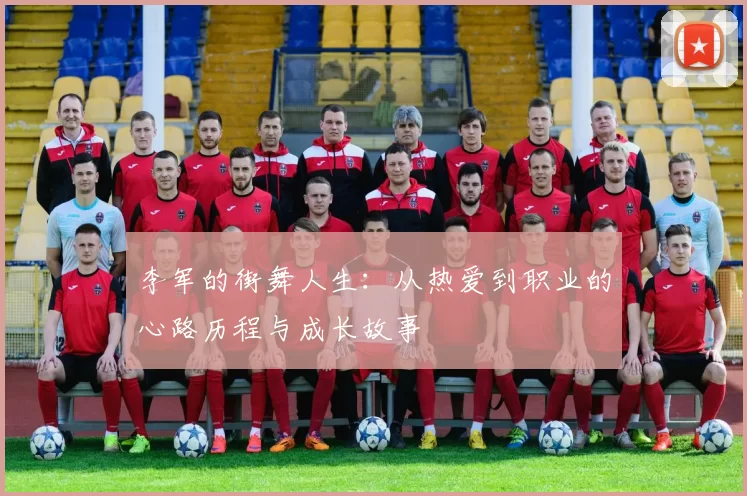 李军的街舞人生：从热爱到职业的心路历程与成长故事