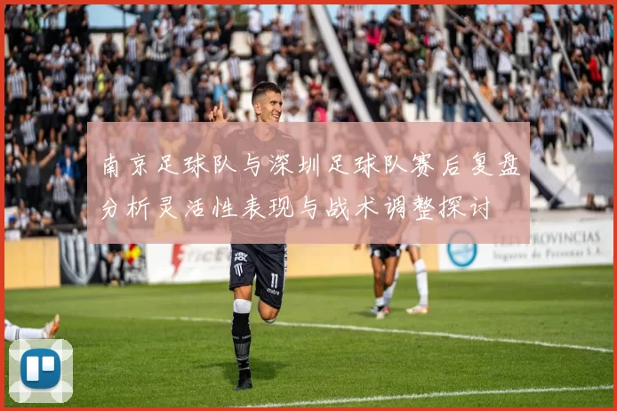 南京足球队与深圳足球队赛后复盘分析灵活性表现与战术调整探讨